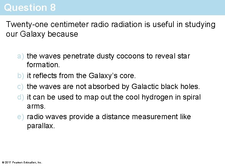 Question 8 Twenty-one centimeter radio radiation is useful in studying our Galaxy because a)