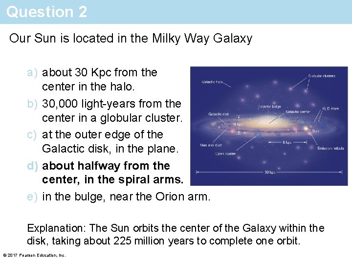 Question 2 Our Sun is located in the Milky Way Galaxy a) about 30