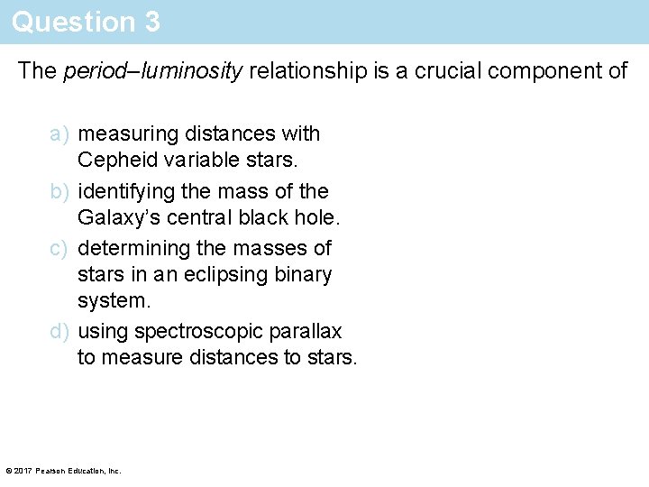 Question 3 The period–luminosity relationship is a crucial component of a) measuring distances with