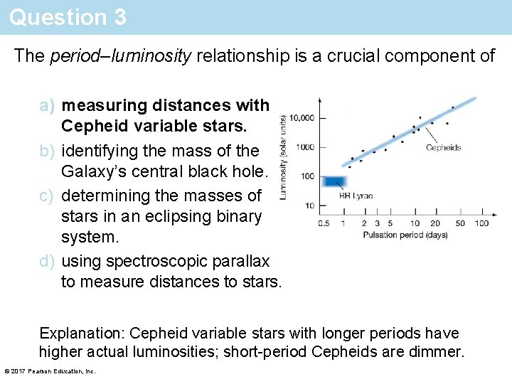 Question 3 The period–luminosity relationship is a crucial component of a) measuring distances with