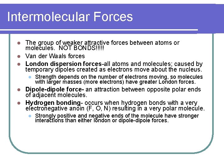 Intermolecular Forces The group of weaker attractive forces between atoms or molecules. NOT BONDS!!!!!