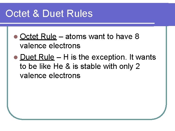 Octet & Duet Rules Octet Rule – atoms want to have 8 valence electrons