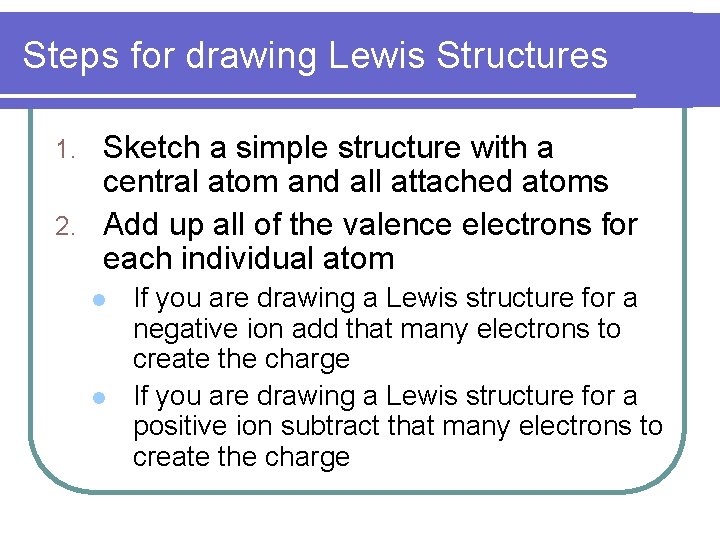 Steps for drawing Lewis Structures Sketch a simple structure with a central atom and