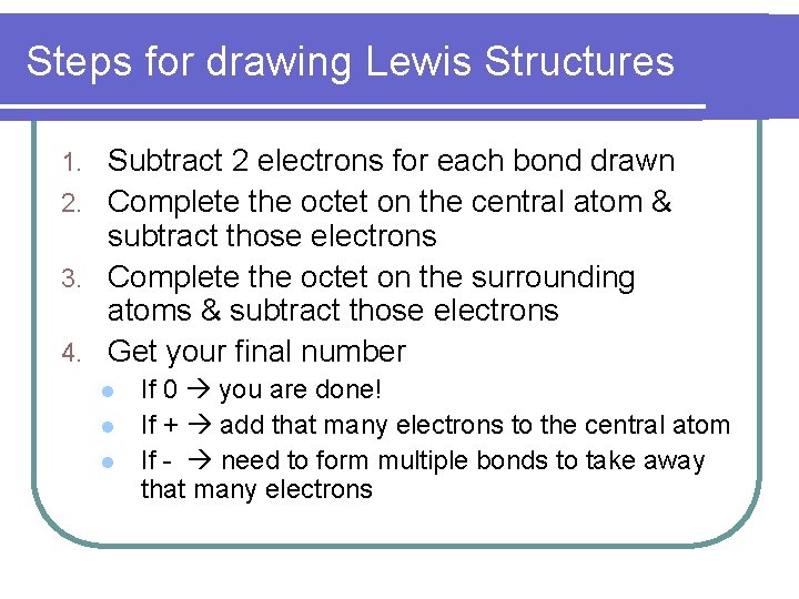 Steps for drawing Lewis Structures Subtract 2 electrons for each bond drawn 2. Complete