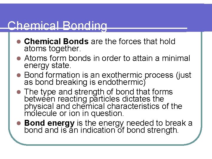 Chemical Bonding Chemical Bonds are the forces that hold atoms together. Atoms form bonds