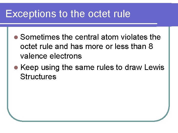 Exceptions to the octet rule Sometimes the central atom violates the octet rule and