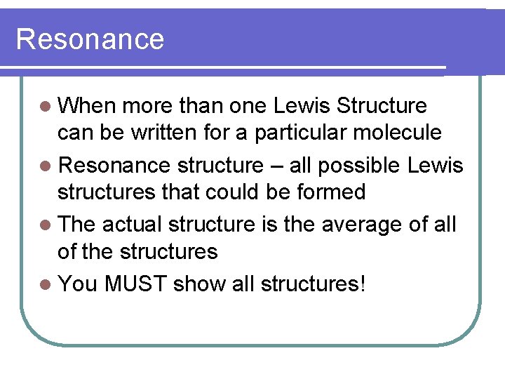 Resonance When more than one Lewis Structure can be written for a particular molecule