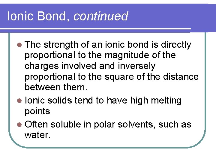 Ionic Bond, continued The strength of an ionic bond is directly proportional to the