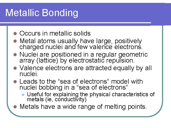 Metallic Bonding Occurs in metallic solids Metal atoms usually have large, positively charged nuclei