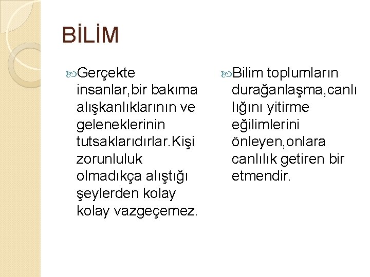 BİLİM Gerçekte insanlar, bir bakıma alışkanlıklarının ve geleneklerinin tutsaklarıdırlar. Kişi zorunluluk olmadıkça alıştığı şeylerden