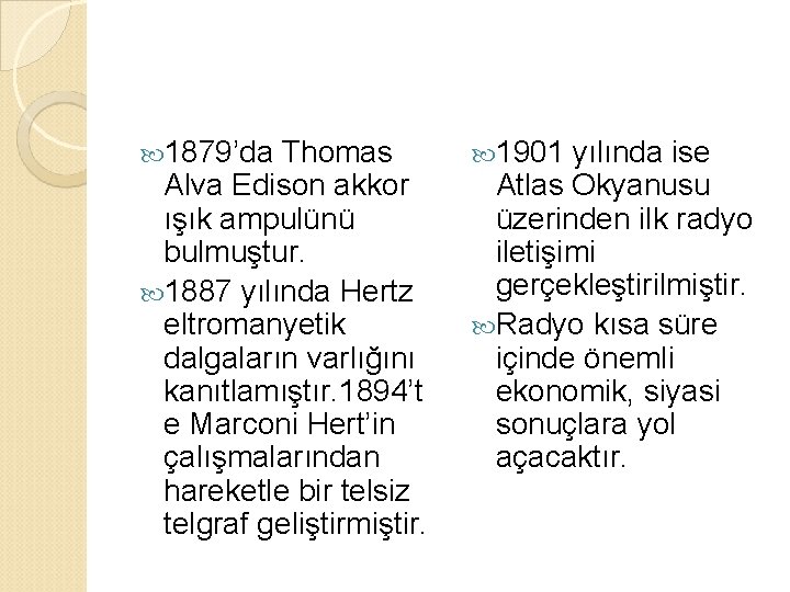  1879’da Thomas Alva Edison akkor ışık ampulünü bulmuştur. 1887 yılında Hertz eltromanyetik dalgaların