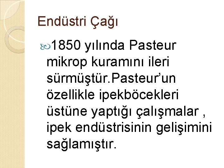 Endüstri Çağı 1850 yılında Pasteur mikrop kuramını ileri sürmüştür. Pasteur’un özellikle ipekböcekleri üstüne yaptığı