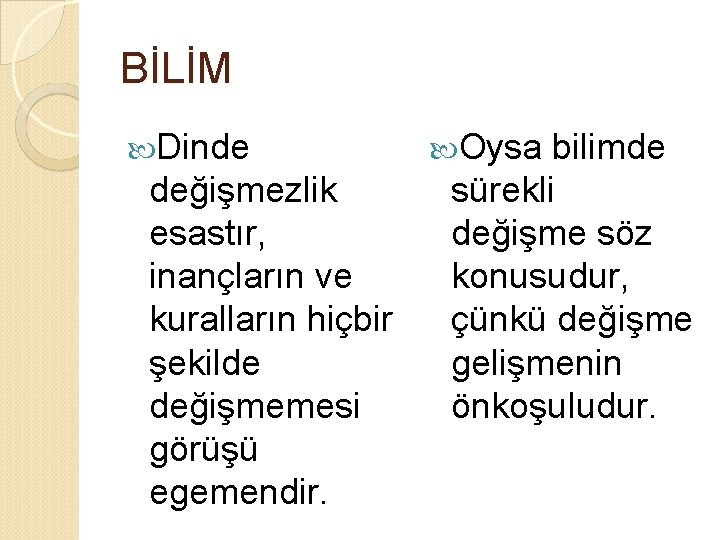 BİLİM Dinde değişmezlik esastır, inançların ve kuralların hiçbir şekilde değişmemesi görüşü egemendir. Oysa bilimde