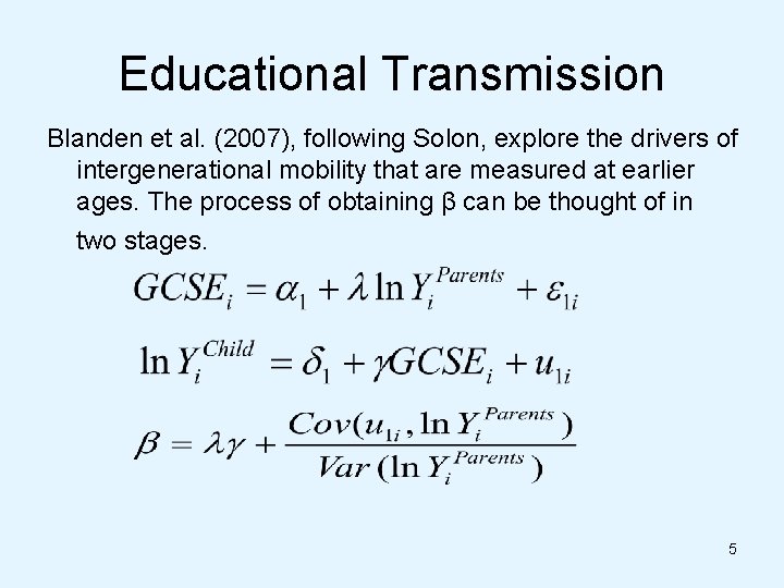 Educational Transmission Blanden et al. (2007), following Solon, explore the drivers of intergenerational mobility