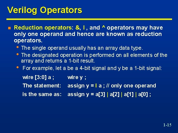 Verilog Operators n Reduction operators: &, I , and ^ operators may have only