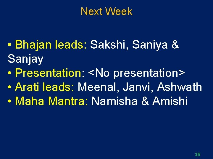 Next Week • Bhajan leads: Sakshi, Saniya & Sanjay • Presentation: <No presentation> •