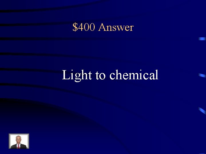 $400 Answer Light to chemical 