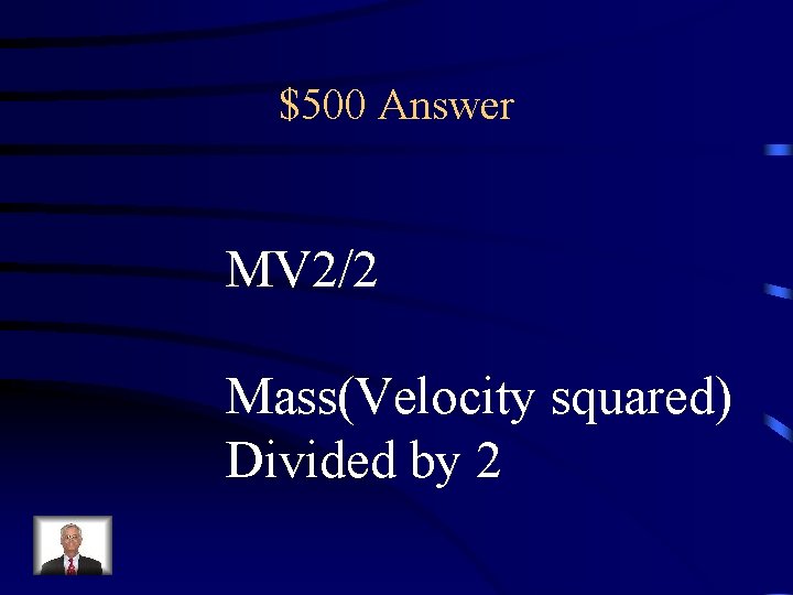 $500 Answer MV 2/2 Mass(Velocity squared) Divided by 2 