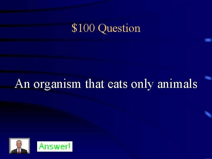 $100 Question An organism that eats only animals 