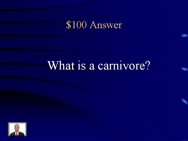 $100 Answer What is a carnivore? 