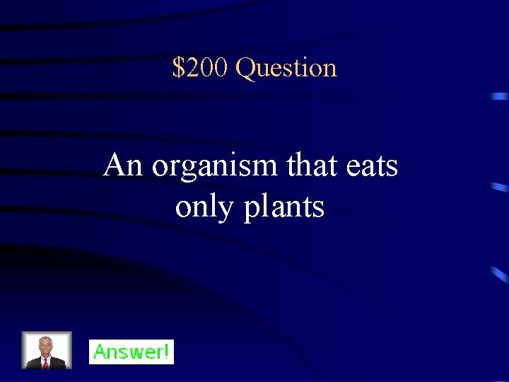 $200 Question An organism that eats only plants 