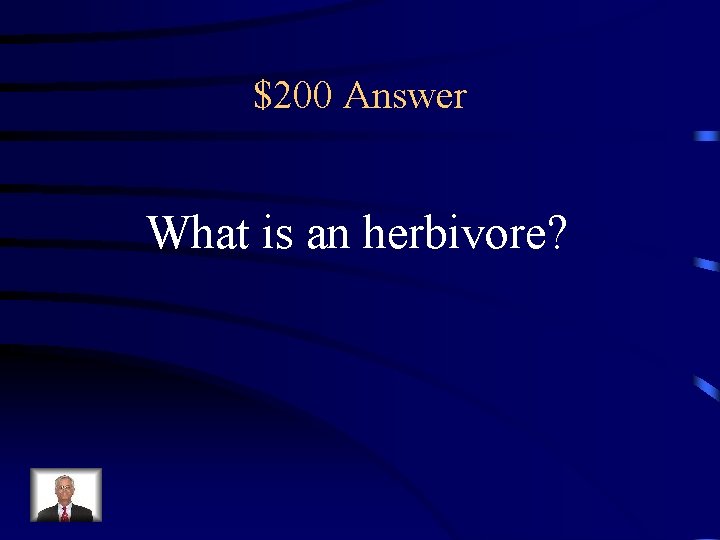 $200 Answer What is an herbivore? 