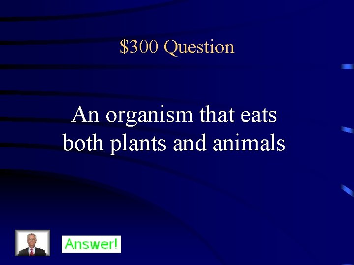 $300 Question An organism that eats both plants and animals 