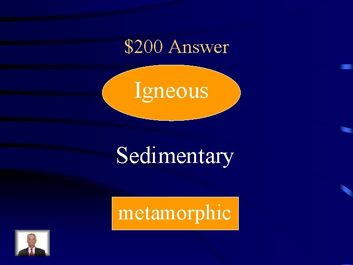 $200 Answer Igneous Sedimentary metamorphic 