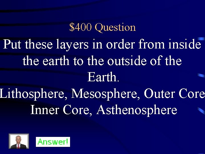 $400 Question Put these layers in order from inside the earth to the outside