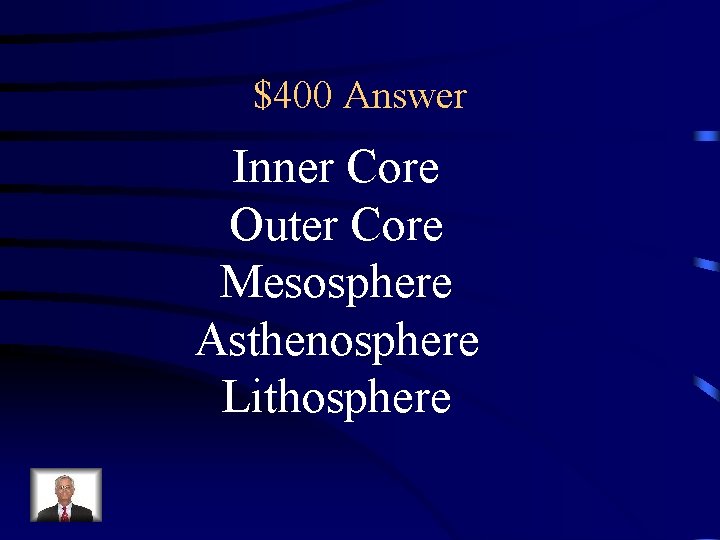 $400 Answer Inner Core Outer Core Mesosphere Asthenosphere Lithosphere 