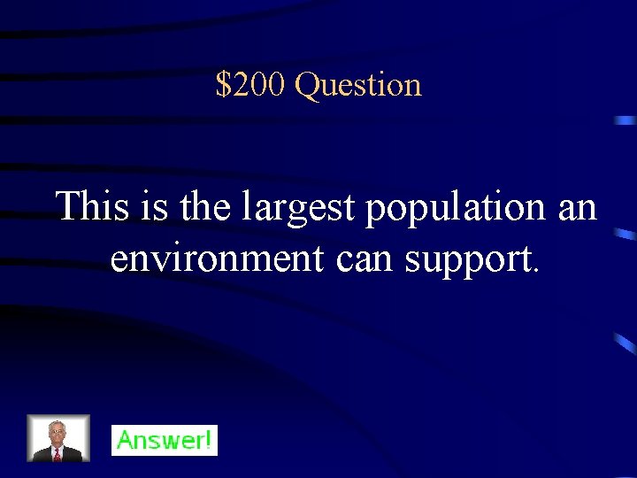 $200 Question This is the largest population an environment can support. 