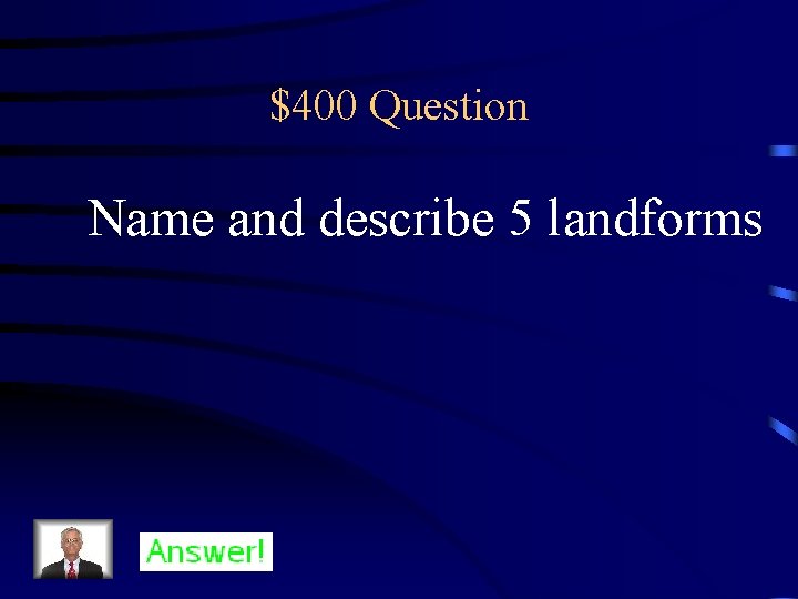 $400 Question Name and describe 5 landforms 