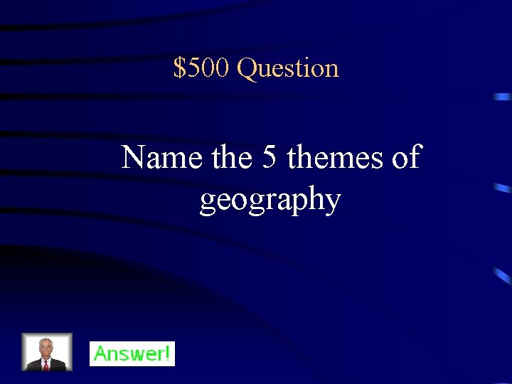 $500 Question Name the 5 themes of geography 