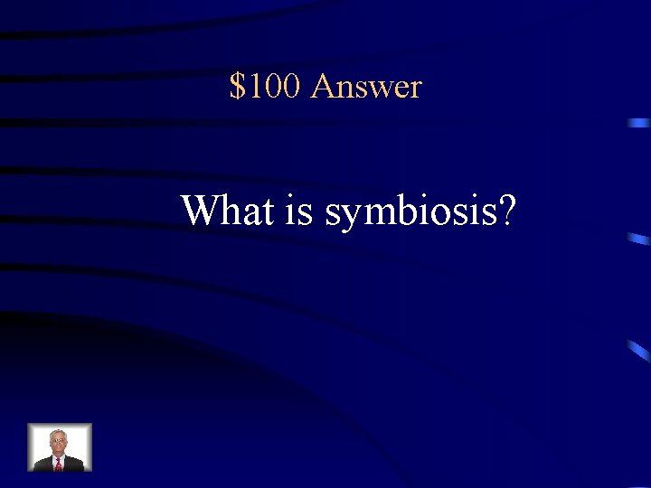 $100 Answer What is symbiosis? 