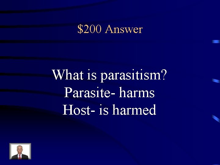 $200 Answer What is parasitism? Parasite- harms Host- is harmed 