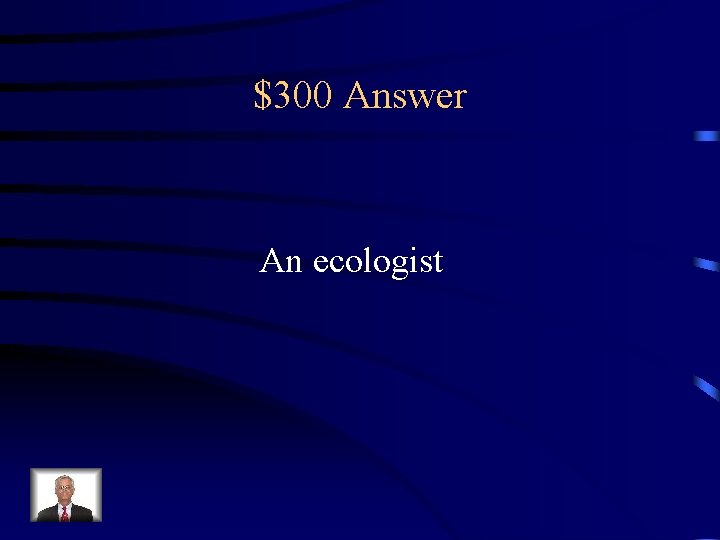 $300 Answer An ecologist 