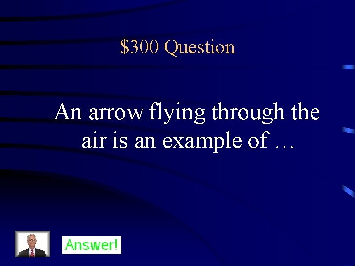 $300 Question An arrow flying through the air is an example of … 