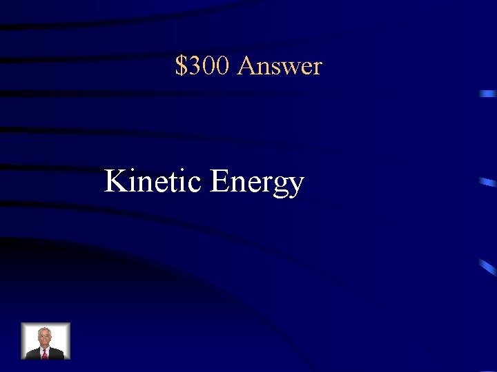 $300 Answer Kinetic Energy 