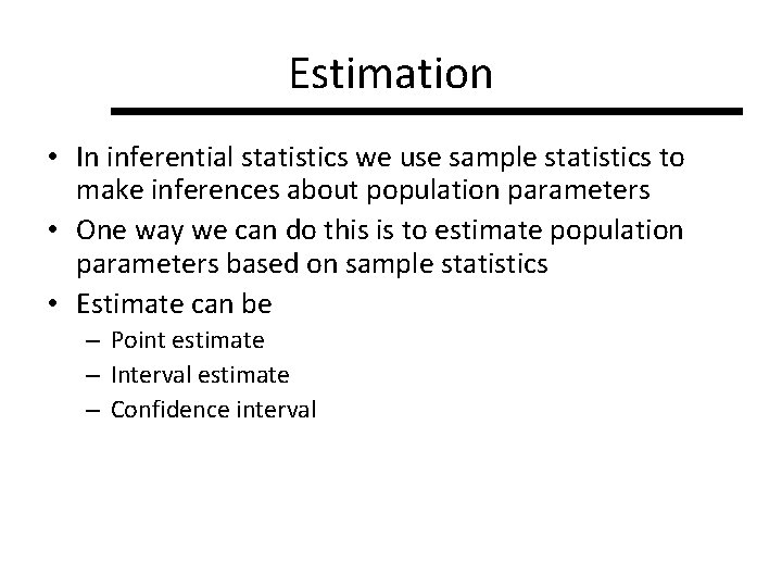 Estimation • In inferential statistics we use sample statistics to make inferences about population