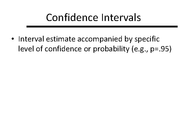 Confidence Intervals • Interval estimate accompanied by specific level of confidence or probability (e.
