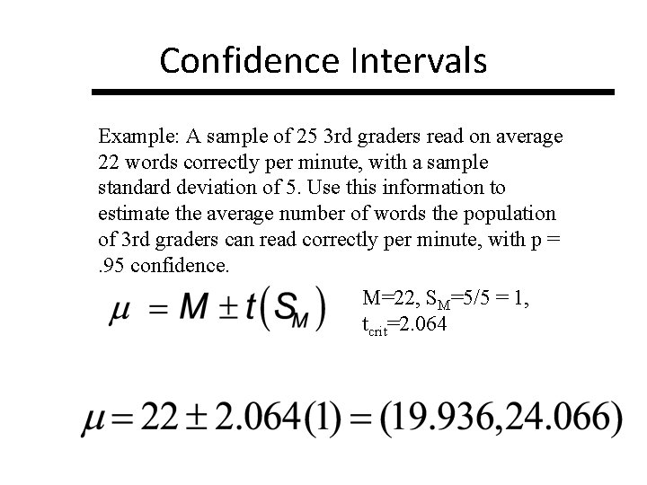 Confidence Intervals Example: A sample of 25 3 rd graders read on average 22