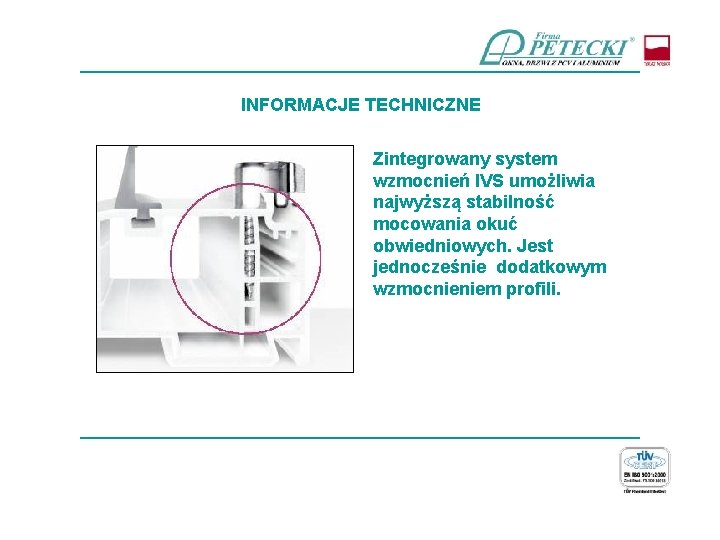 ____________________________ INFORMACJE TECHNICZNE Zintegrowany system wzmocnień IVS umożliwia najwyższą stabilność mocowania okuć obwiedniowych. Jest