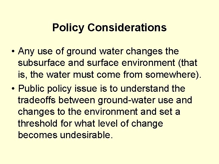 Policy Considerations • Any use of ground water changes the subsurface and surface environment