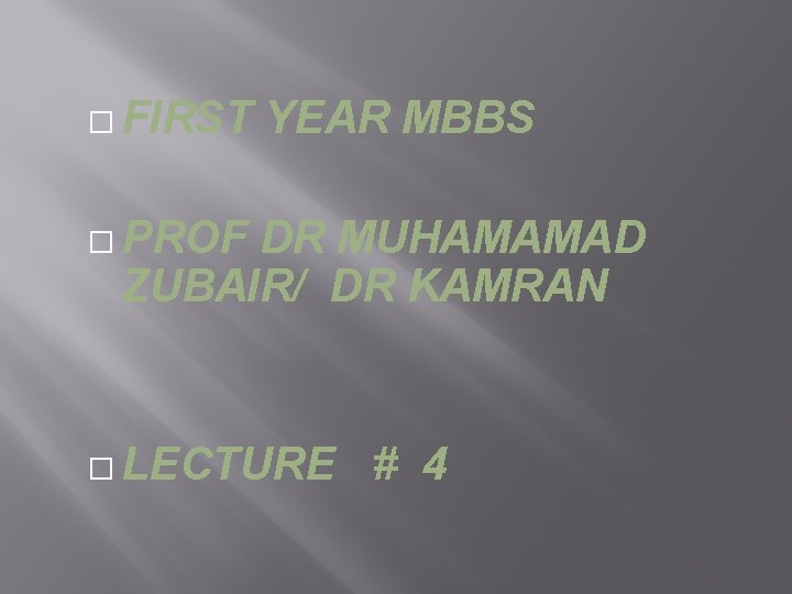 � FIRST YEAR MBBS � PROF DR MUHAMAMAD ZUBAIR/ DR KAMRAN � LECTURE #