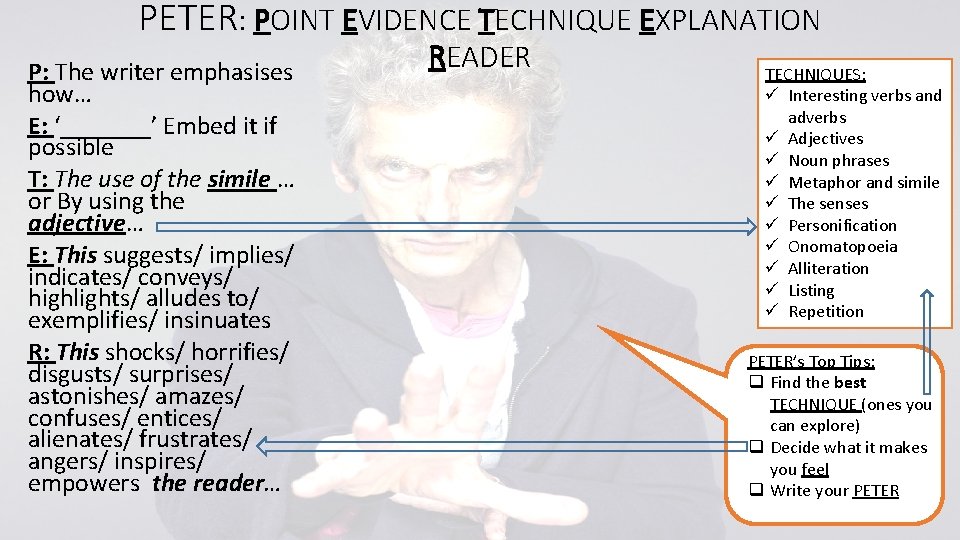 PETER: POINT EVIDENCE TECHNIQUE EXPLANATION P: The writer emphasises how… E: ‘_______’ Embed it