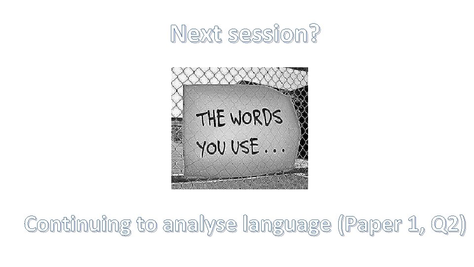 Next session? Continuing to analyse language (Paper 1, Q 2) 