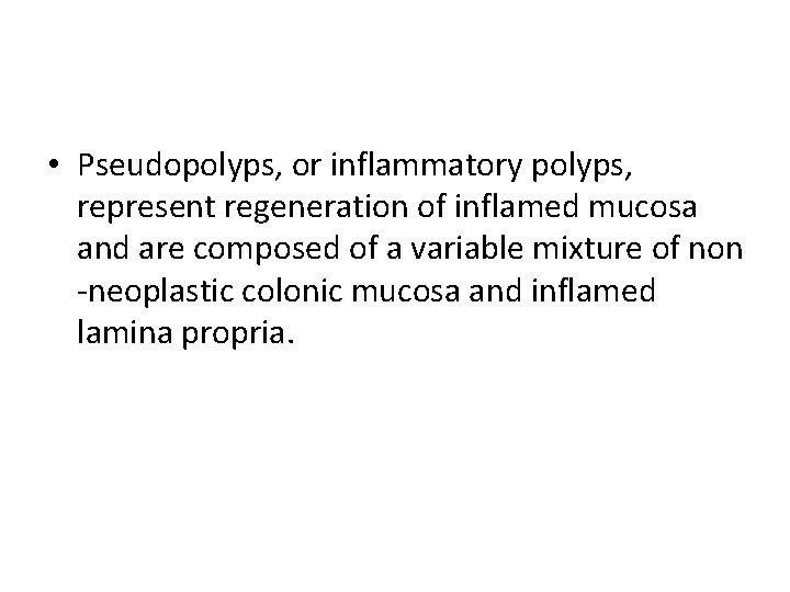  • Pseudopolyps, or inflammatory polyps, represent regeneration of inflamed mucosa and are composed