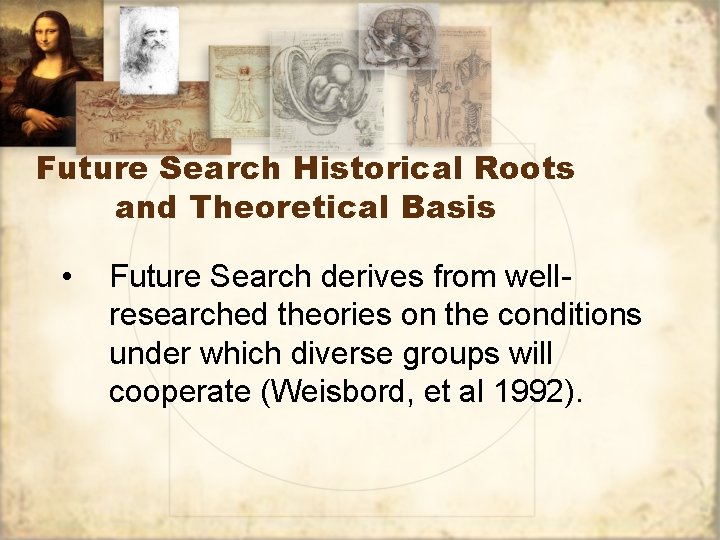 Future Search Historical Roots and Theoretical Basis • Future Search derives from wellresearched theories