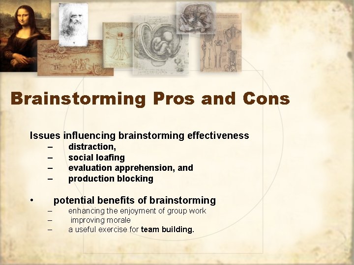 Brainstorming Pros and Cons Issues influencing brainstorming effectiveness – – • distraction, social loafing