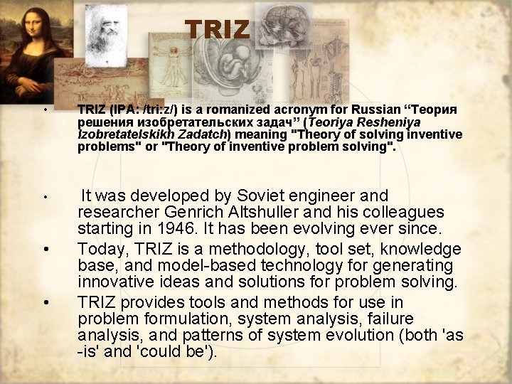 TRIZ • TRIZ (IPA: /triːz/) is a romanized acronym for Russian “Теория решения изобретательских
